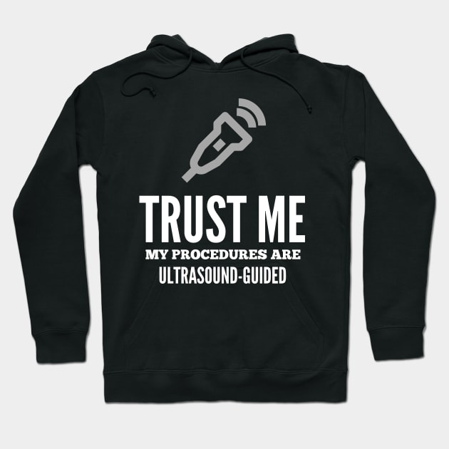 Trust Me My Procedures Are Ultrasound Guided, Radiology Hoodie by docferds